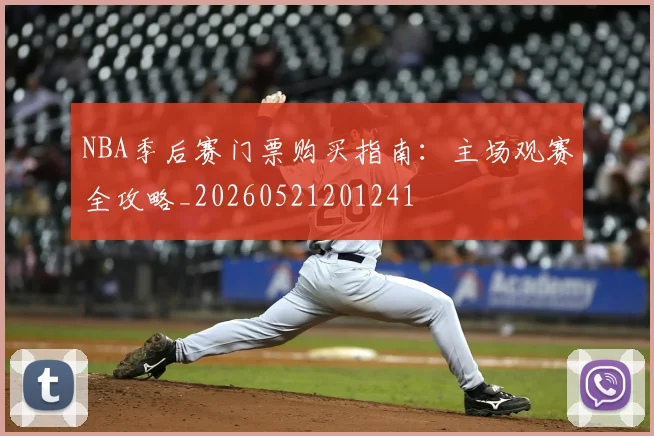 NBA季后赛门票购买指南:主场观赛全攻略_20260521201241
