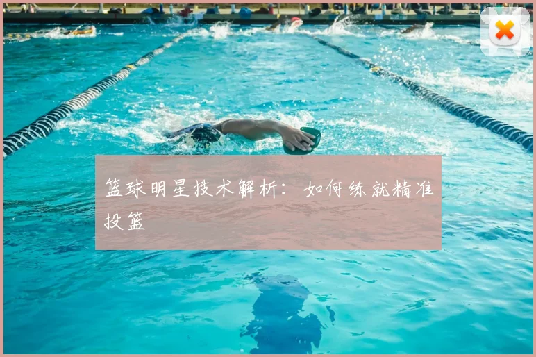 篮球明星技术解析：如何练就精准投篮