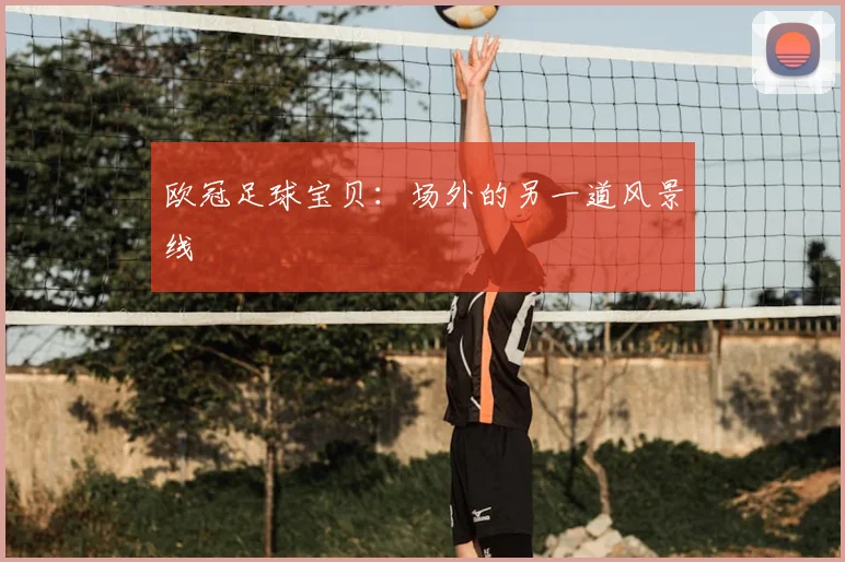 欧冠足球宝贝：场外的另一道风景线