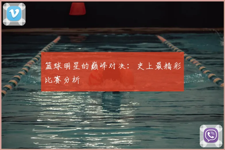 篮球明星的巅峰对决：史上最精彩比赛分析