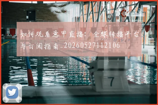 如何观看意甲直播:全球转播平台与订阅指南_20260527112106