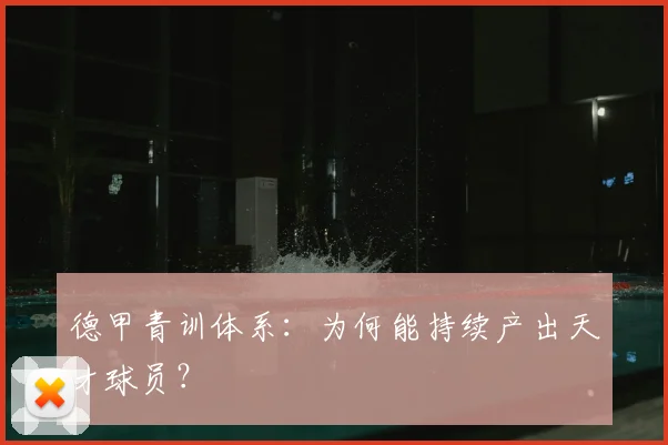 德甲青训体系:为何能持续产出天才球员?