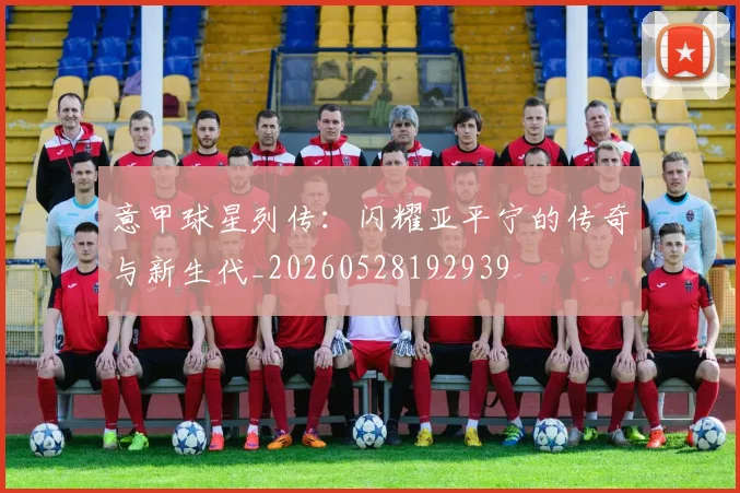 意甲球星列传:闪耀亚平宁的传奇与新生代_20260528192939
