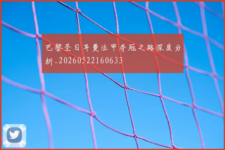 巴黎圣日耳曼法甲夺冠之路深度分析_20260522160633